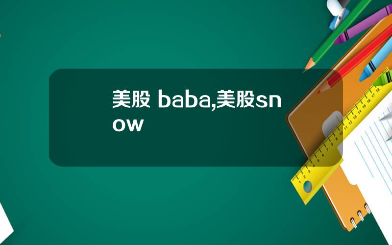 美股 baba,美股snow